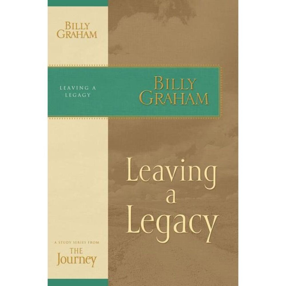 Leaving a Legacy: The Journey Study Series -- Billy Graham